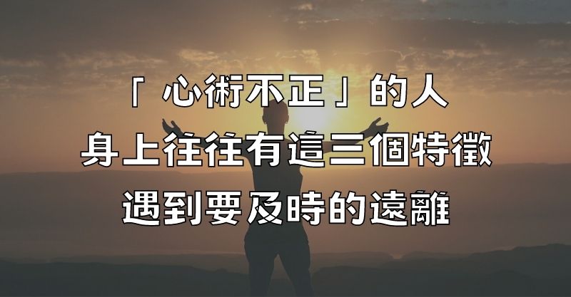 心術不正的人，身上往往有這三個特徵，遇到要及時遠離