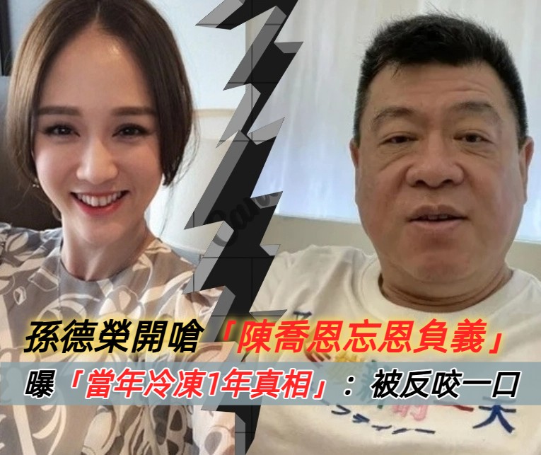 一手栽培變天后！孫德榮開嗆「陳喬恩忘恩負義」　曝「當年冷凍1年真相」：被反咬一口
