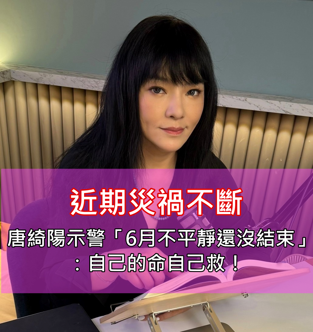 近期災禍不斷！唐綺陽示警「6月不平靜還沒結束」　提醒做好1事「自己的命自己救」