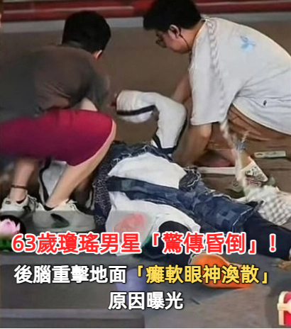 63歲瓊瑤男星「驚傳昏倒」！後腦重擊地面「癱軟眼神渙散」原因曝光