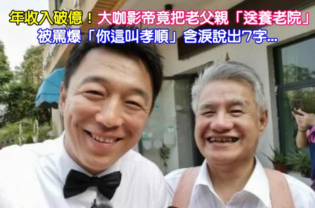 年收入破億！大咖影帝「把老父親送養老院」被罵爆　遭質問「你這叫孝順」含淚說出7字