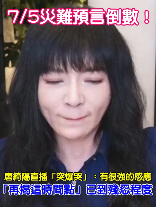 7/5災難預言倒數！唐綺陽直播「突爆哭」：有很強的感應　「再揭這時間點」已到殘忍程度
