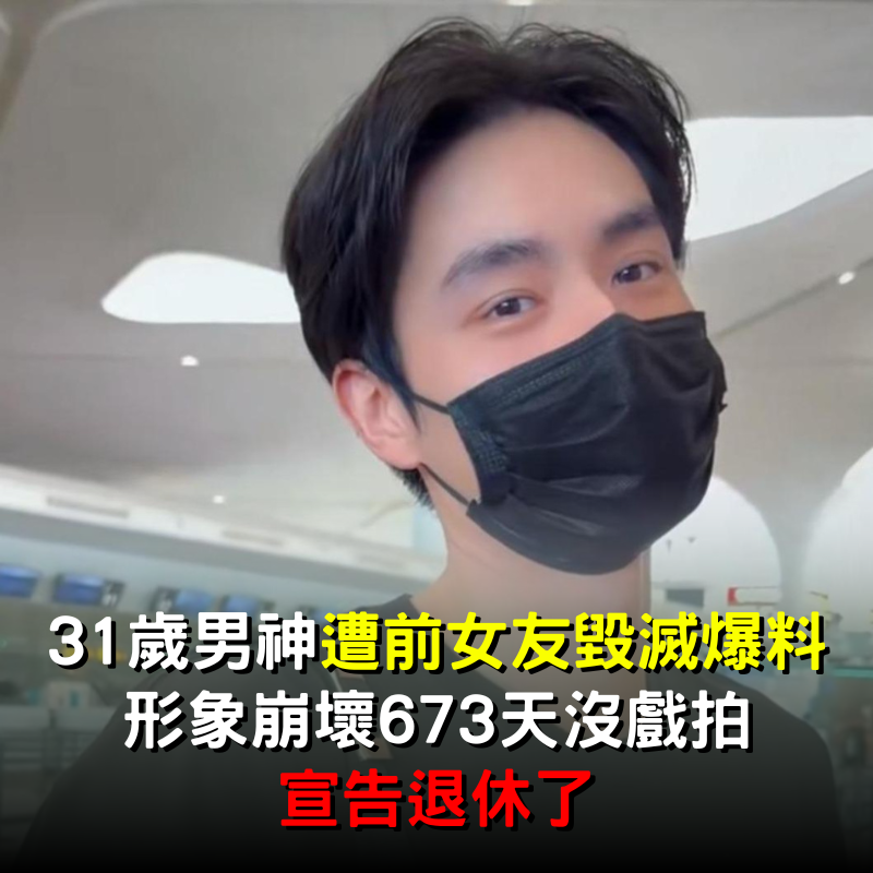31歲男神遭前女友毀滅爆料「形象崩壞」！ 673天沒戲拍宣告：退休了