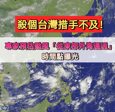 殺個措手不及！專家預估颱風「從台灣東部外海通過」時間點曝光　2地風雨最大