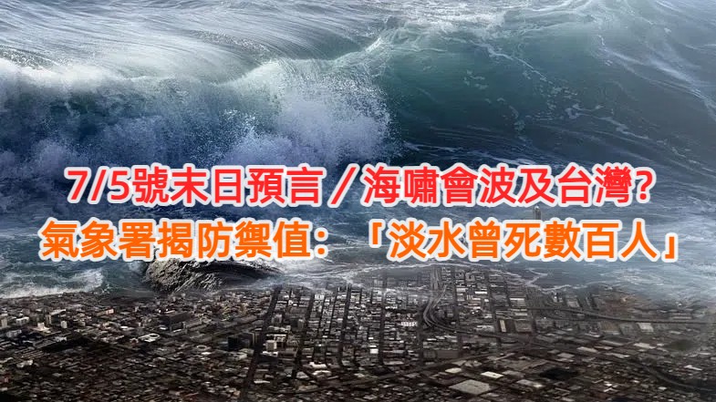 7/5號末日預言／海嘯會波及台灣？氣象署揭防禦值：「淡水曾死數百人」
