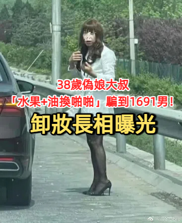 38歲偽娘大叔「水果+油換啪啪」騙到1691男！卸妝長相曝光