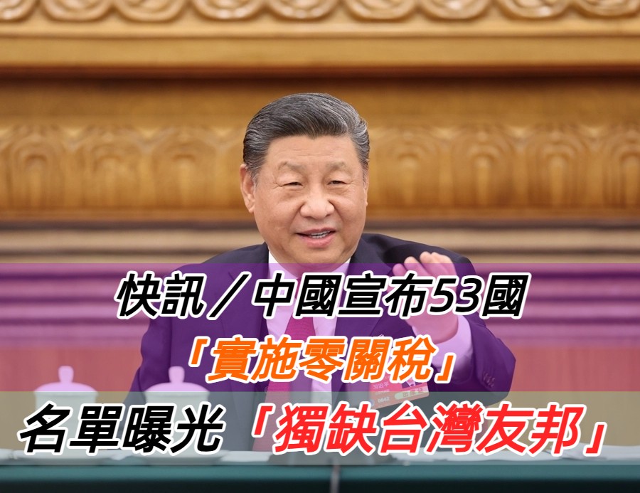 快訊／中國宣布53國「實施零關稅」！名單曝光「獨缺台灣友邦」