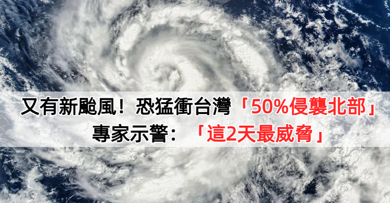 又有新颱風！恐猛衝台灣「50%侵襲北部」　專家示警：「這2天最威脅」