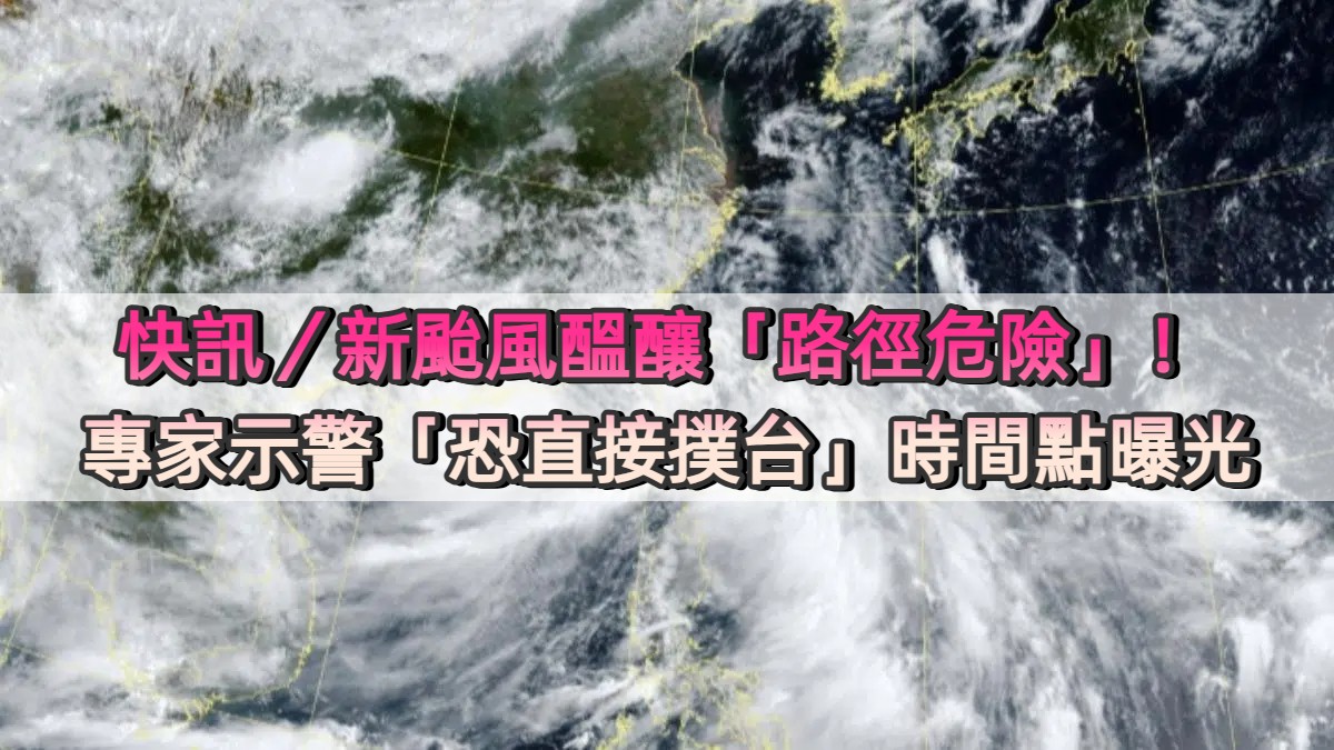 快訊／新颱風醞釀「路徑危險」！專家示警「恐直接撲台」時間點曝光