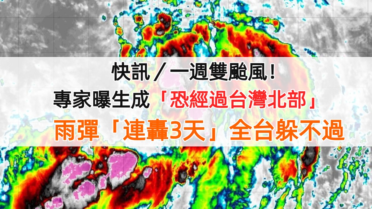 快訊／一週雙颱風！專家曝生成「恐經過台灣北部」　雨彈「連轟3天」全台躲不過