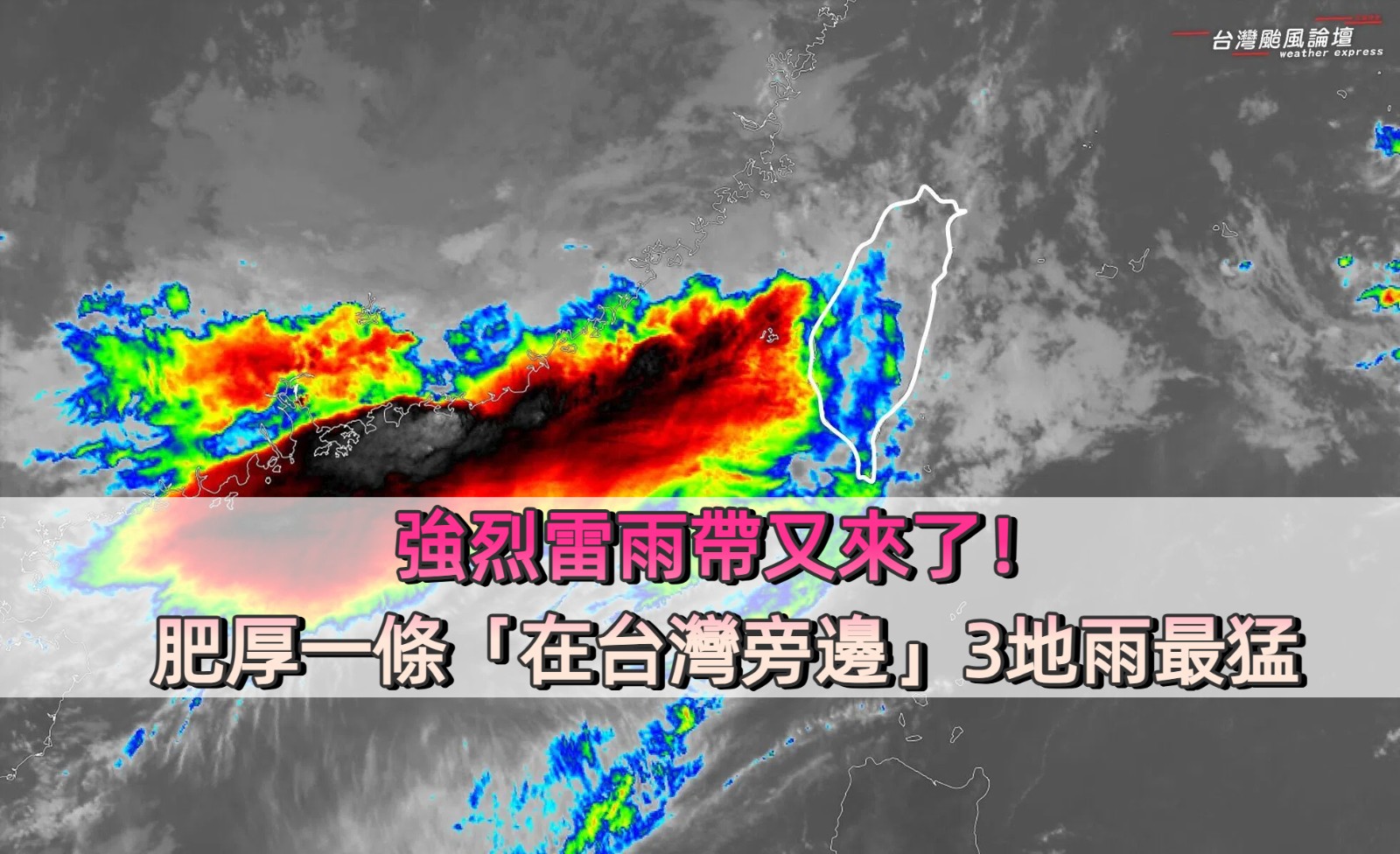 強烈雷雨帶又來了！肥厚一條「在台灣旁邊」3地雨最猛