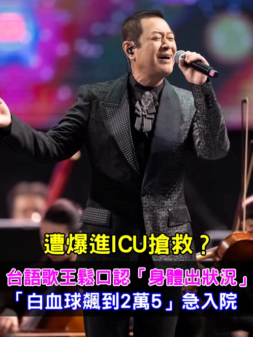 遭爆進ICU搶救？ 台語歌王鬆口認「身體出狀況」　「白血球飆到2萬5」急入院