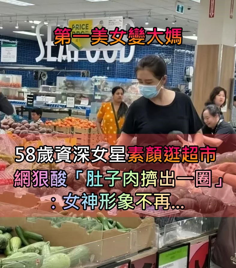 第一美女變大媽！58歲資深女星「素顏逛超市被目擊」　網酸「肚子肉擠出一圈」：女神形象不再