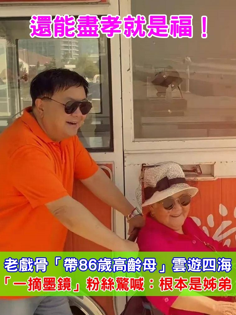 還能盡孝就是福！老戲骨「帶86歲高齡母」雲遊四海　「一摘墨鏡」粉絲驚喊：根本是姊弟
