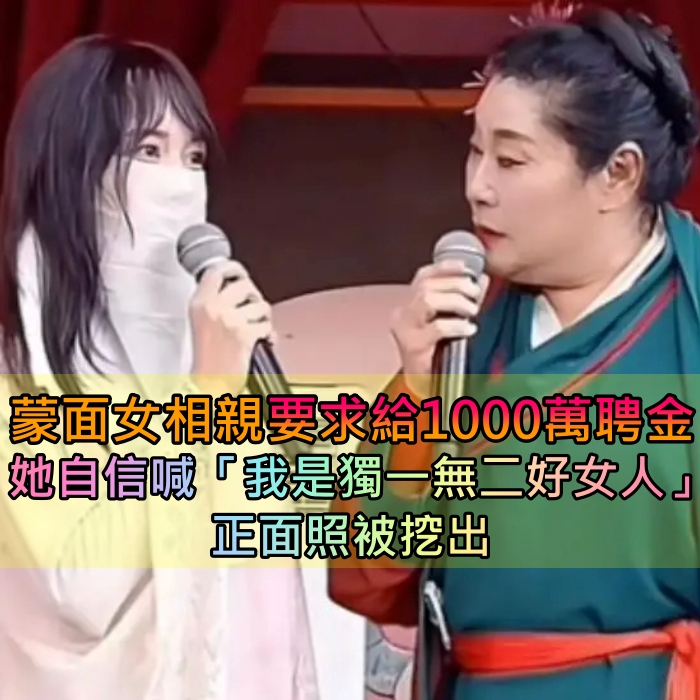 蒙面女子參加相親「要求給1000萬聘金」真面目曝光！她自信喊話「我是獨一無二的好女人」