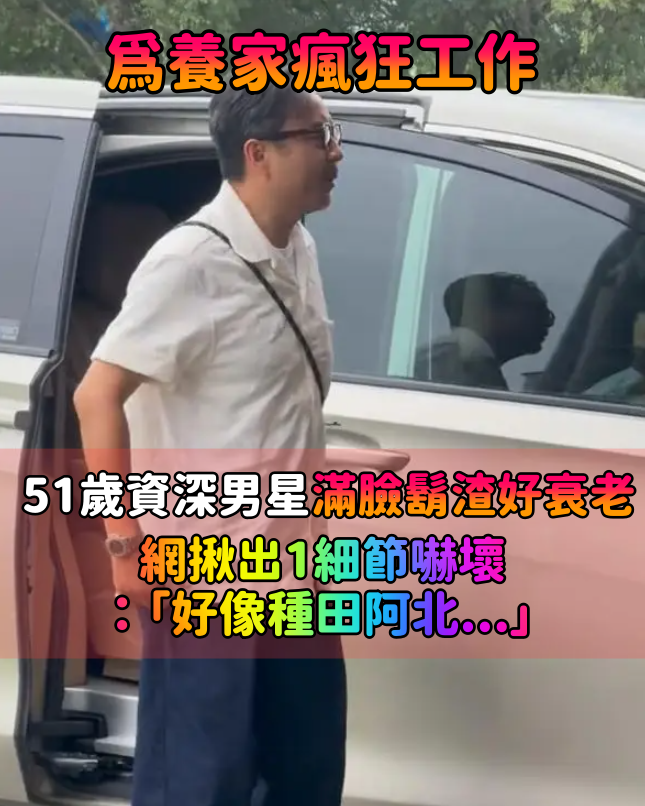 為養家瘋狂工作！51歲資深男星「滿臉鬍渣臉衰老」被目擊　網看1細節嚇壞「好像種田阿北」