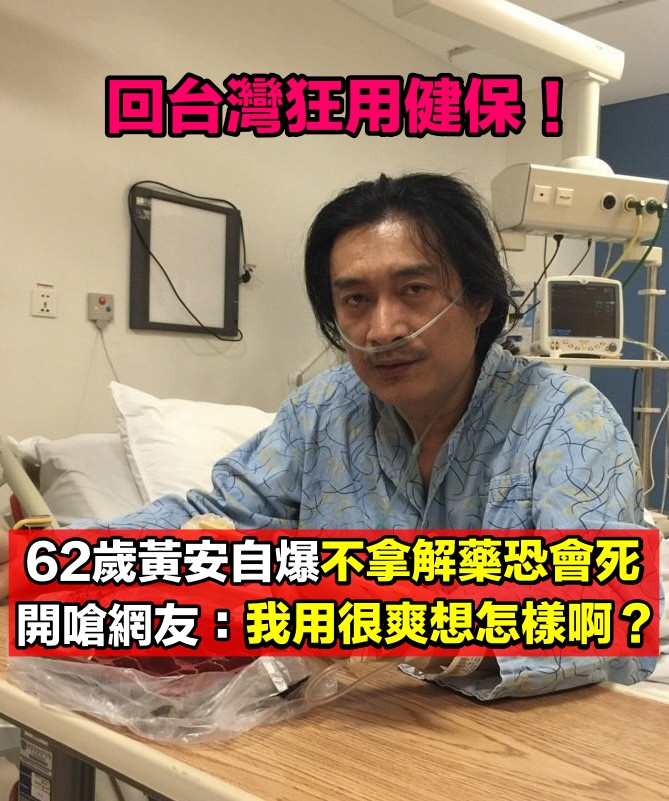 回台灣狂用健保！黃安鬆口原因「不拿解藥恐會死」　出面嗆：「我用很爽想怎樣啊」
