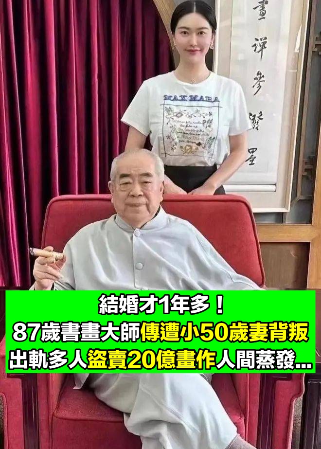 結婚才1年多！87歲書畫大師「傳遭小50歲嬌妻背叛」　出軌多人「盜賣20億畫作」真心換絕情...