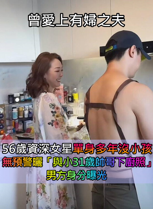 曾愛上有婦之夫！56歲資深女星「單身多年沒小孩」　突曬「與小31歲帥哥下廚照」男方身分曝光