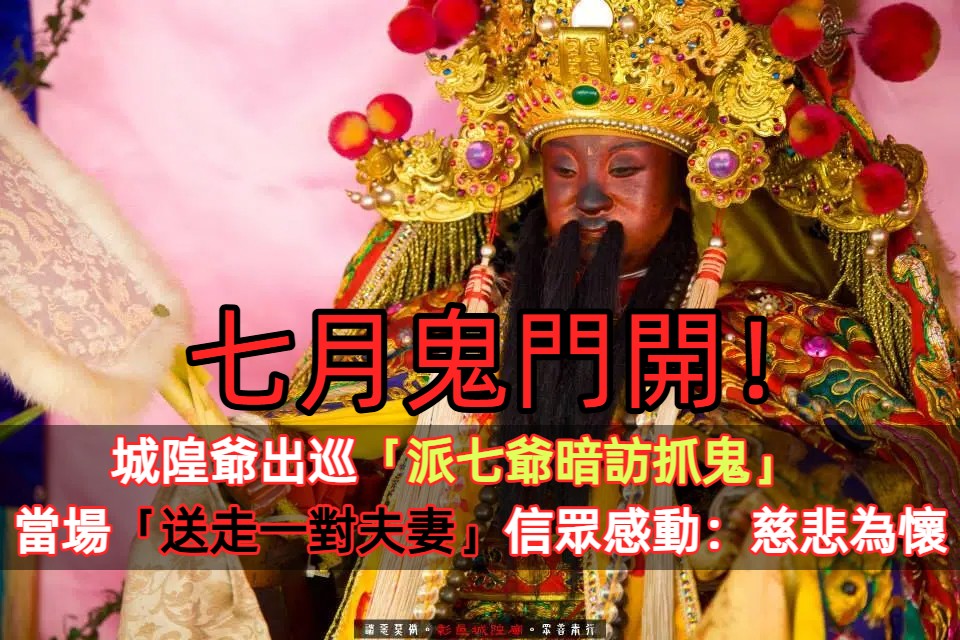 七月鬼門開！城隍爺出巡「派七爺暗訪抓鬼」　曾經當場「送走一對夫妻」信眾感動：慈悲為懷