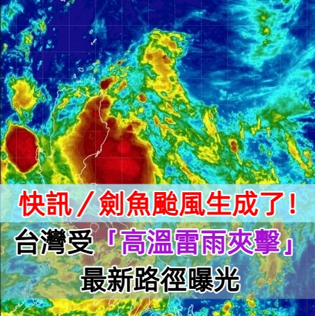 快訊／劍魚颱風生成了！台灣受「高溫雷雨夾擊」最新路徑曝光
