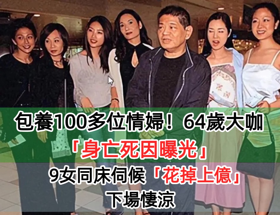 包養100多位情婦！64歲大咖「驚傳身亡」死因曝光　9女同床伺候「花掉上億」卻下場悽涼