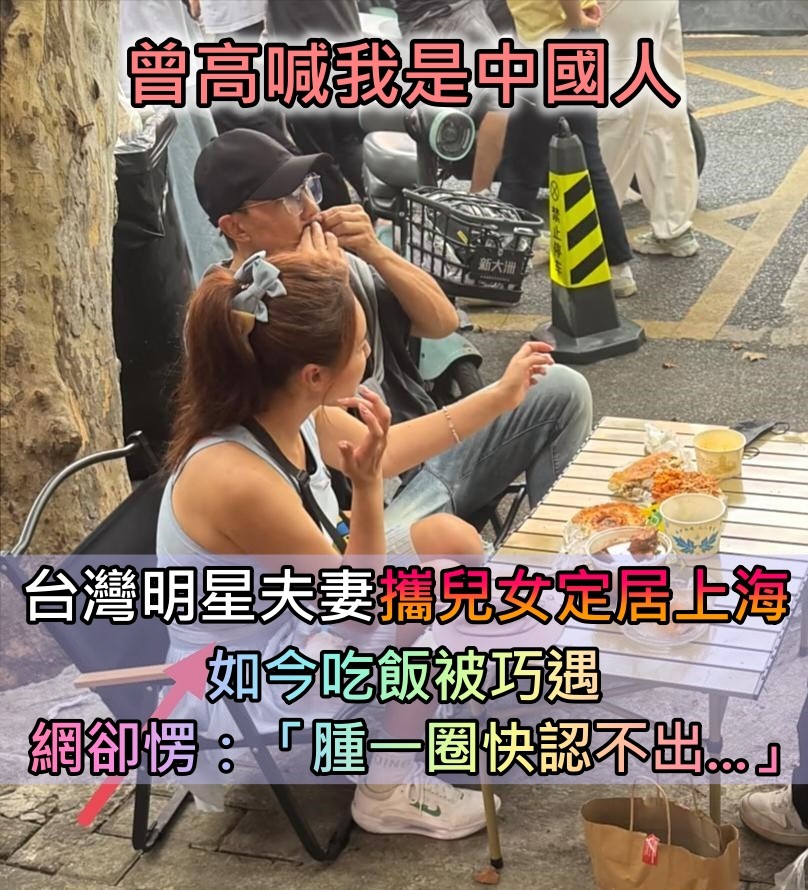 高喊我是中國人!台灣明星夫妻「攜兒女定居上海」 吃路邊攤被巧遇「腫一圈快認不出」