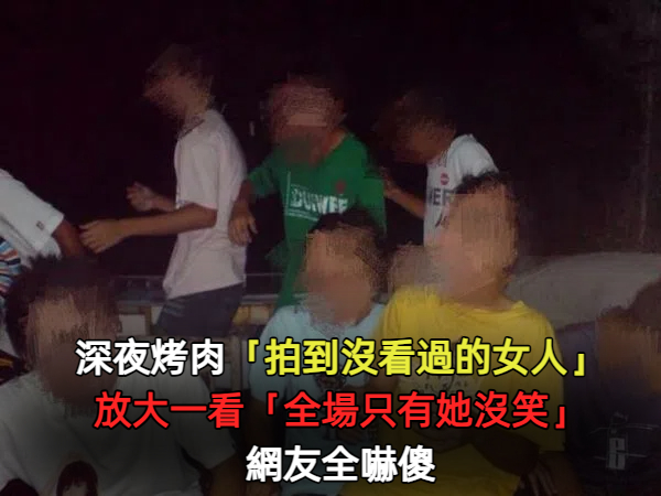 一群人開心笑呵呵！深夜烤肉「拍到沒看過的女人」他愣住　放大一看「全場只有她沒笑」3800網友嚇傻