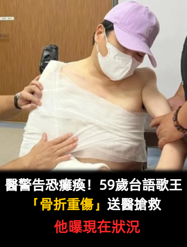 醫警告恐癱瘓！57歲台語歌王「驚傳骨折重傷」送醫搶救　他淚曝「現在只能臥床」近況曝光
