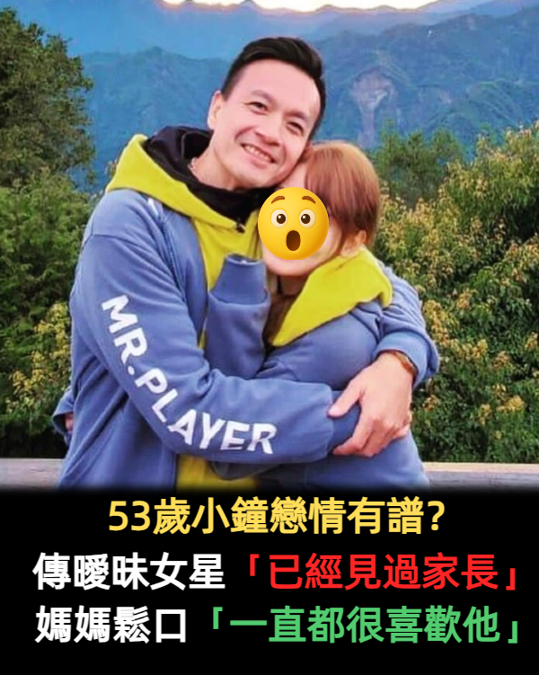 53歲小鐘戀情有譜?傳曖昧女星「已經見過家長」 媽媽鬆口「一直都很喜歡他」洩感情進度