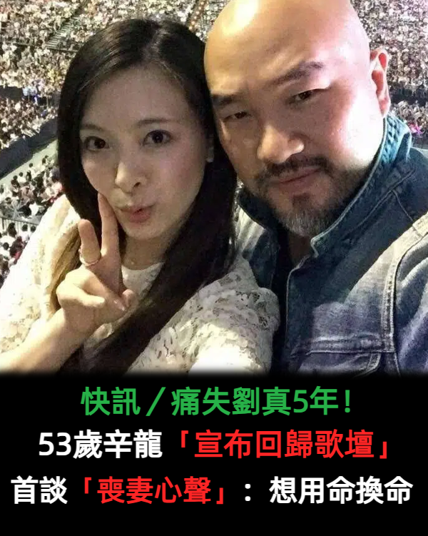 痛失劉真5年！53歲辛龍「宣布回歸歌壇」　首度「談起喪妻心聲」：曾想用命換命