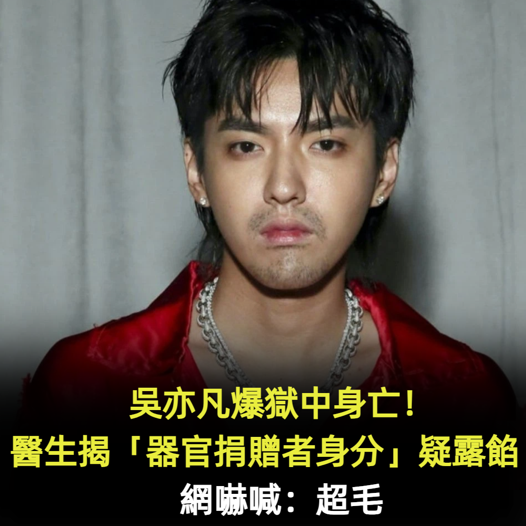 吳亦凡爆獄中身亡！醫生揭「器官捐贈者身分」疑露餡　網嚇喊：超毛