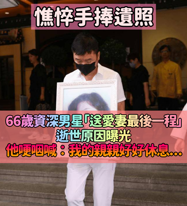 憔悴手捧遺照！66歲資深男星「陪愛妻最後一程」哽咽：我的親親，好好休息