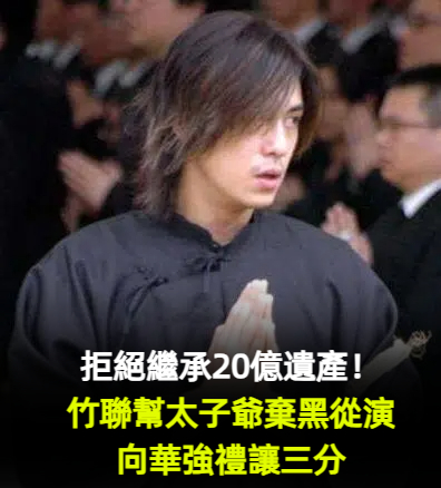 拒絕繼承20億遺產!竹聯幫太子爺「陳楚河」棄黑從演 「向華強禮讓三分」導演見了都畢恭畢敬