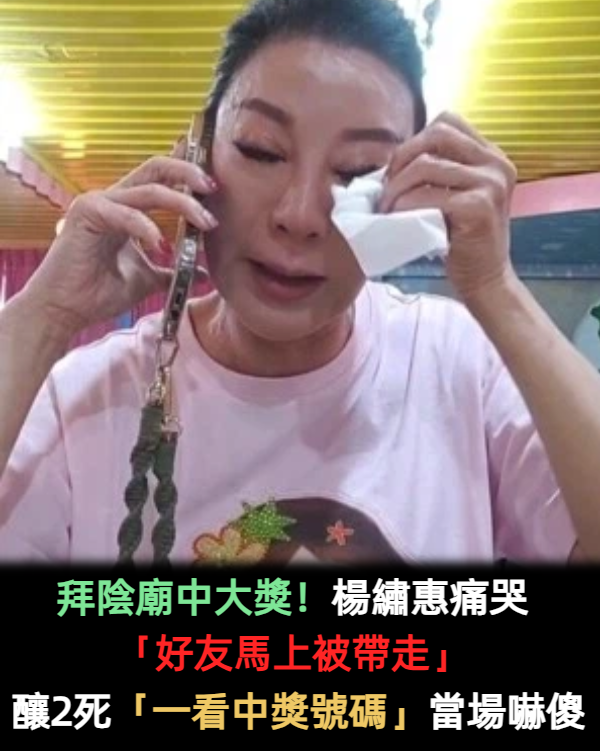 拜陰廟中大獎!楊繡惠痛哭「好友馬上被帶走」釀2死 「一看中獎號碼」當場嚇傻