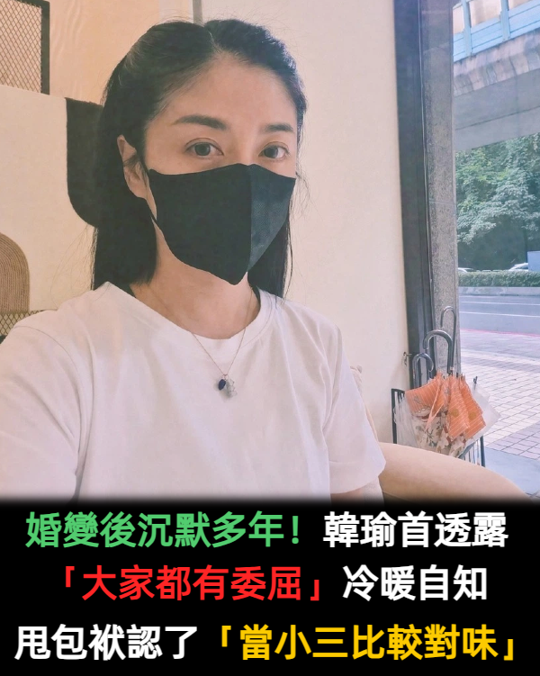 婚變後沉默多年!韓瑜首透露「大家都有委屈」:冷暖自知啦 停工1年甩包袱「當小三比較對味」