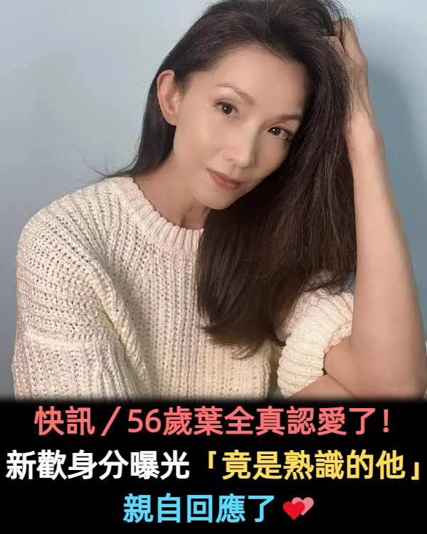 快訊/56歲葉全真認愛了!新歡身分曝光「竟是熟識的他」親自回應
