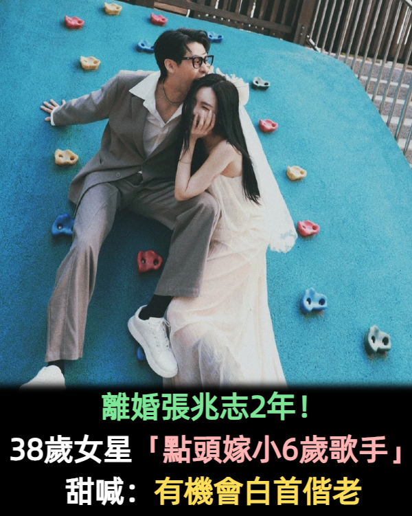 離婚張兆志2年！38歲女星「點頭嫁小6歲歌手」　曾因「沒生娃情變」甜喊：有機會白首偕老