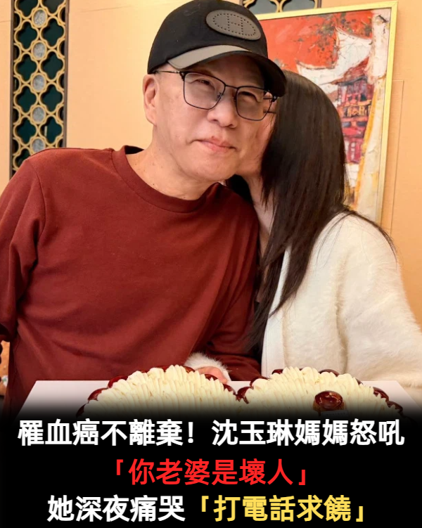 婚姻傳危機！沈玉琳媽媽怒吼「你老婆是壞人」爆婆媳衝突　她深夜痛哭「打電話道歉」