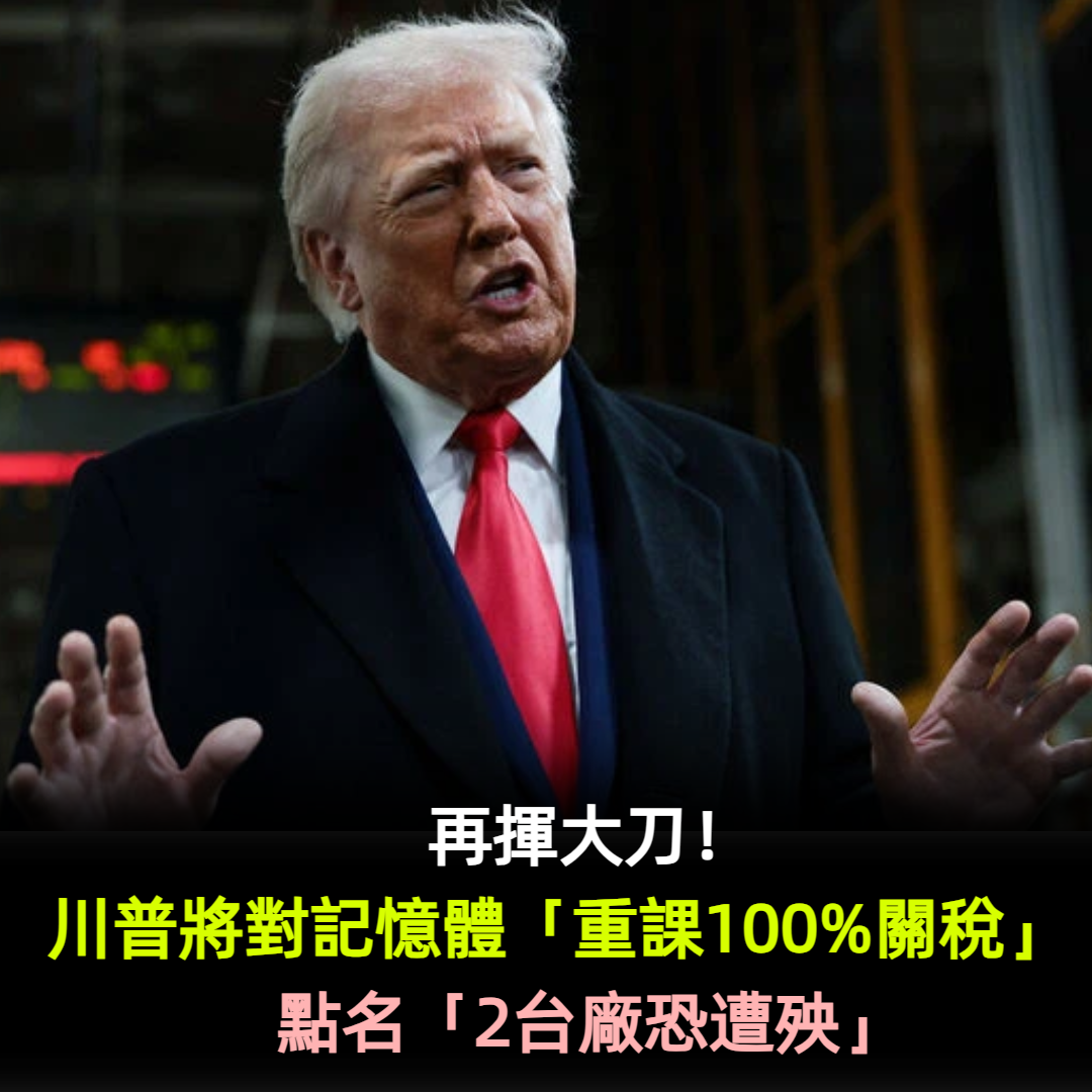 再揮大刀！川普將對記憶體「重課100%關稅」　點名「2台廠恐遭殃」
