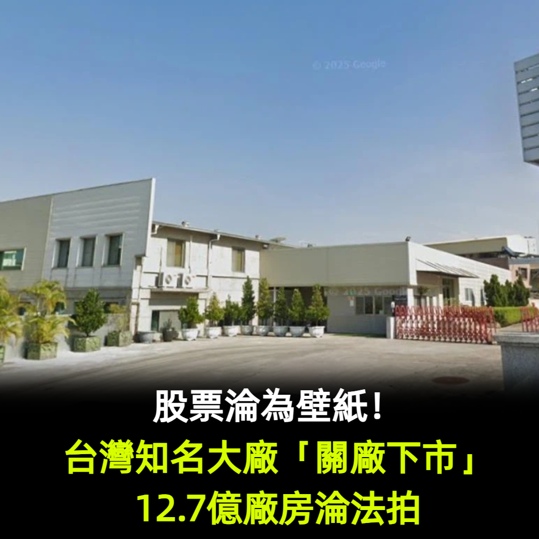 股票淪為壁紙！台灣知名大廠「關廠下市」12.7億廠房淪法拍