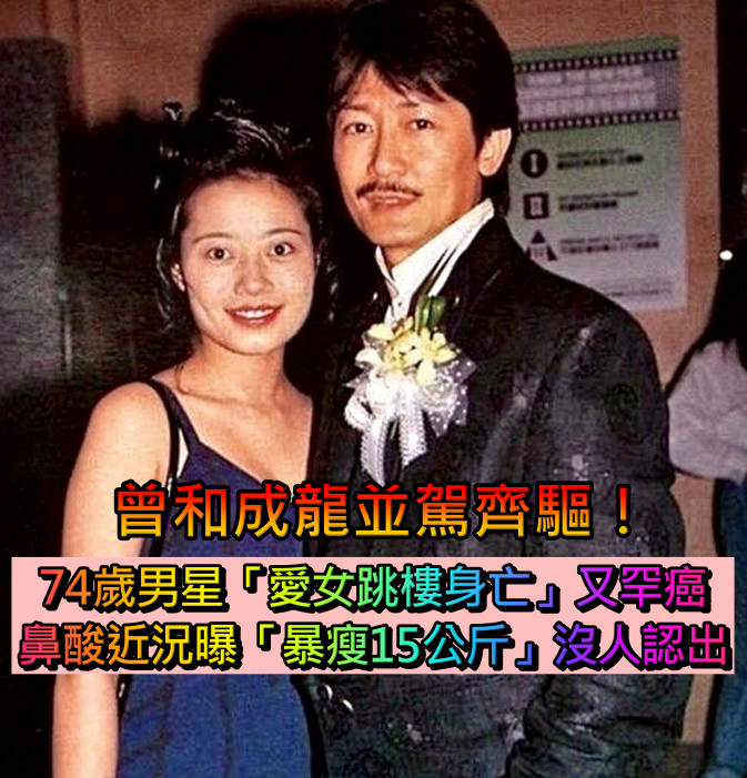 曾和成龍並駕齊驅!74歲男星「愛女跳樓身亡」2年後患罕癌 暴瘦15公斤「出門無人認出」近況曝光