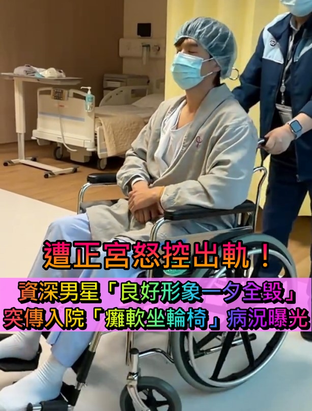 遭正宮怒控出軌!資深男星「良好形象一夕全毀」 突傳入院「癱軟坐輪椅」病況曝光