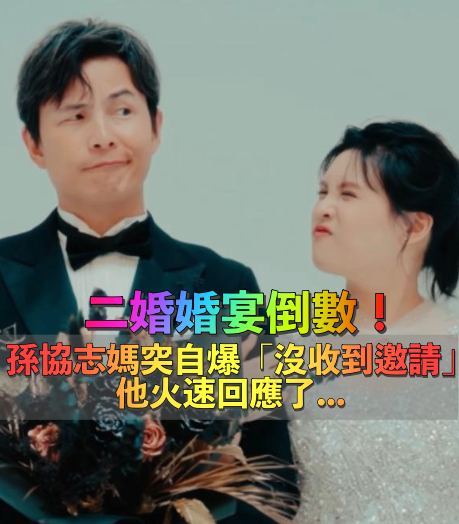 孫協志二婚倒數!孫媽媽鬆口「生子期望」 突自爆「沒收到婚禮燒請」兒子緊急回應