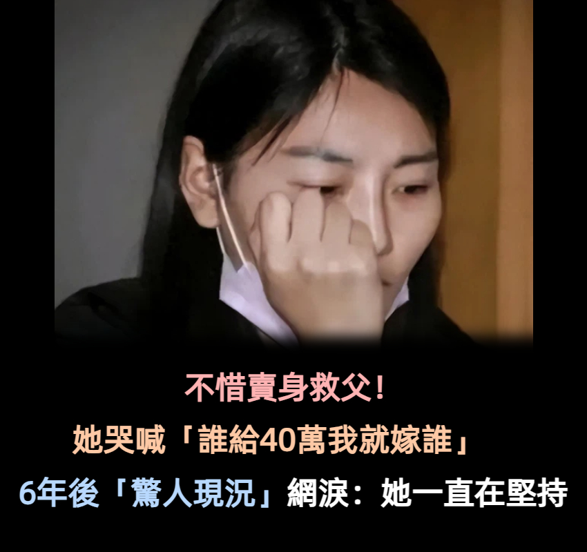 不惜賣身救父！她哭喊「誰給我40萬我就嫁誰」　6年後「驚人現況曝光」網動容：她一直在堅持...