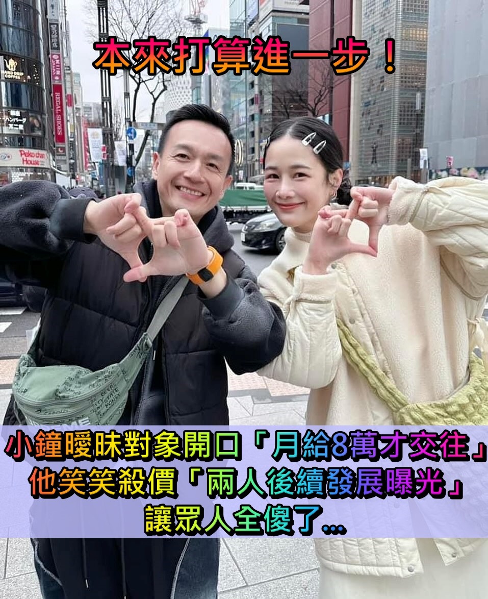 原本想進一步交往！小鐘曖昧對象開口「月給8萬才交往」　他笑笑殺價「兩人後續發展」讓人傻了