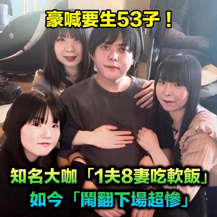 豪喊要生53子！知名大咖「1夫8妻爽吃軟飯」　如今「鬧翻下場超慘」
