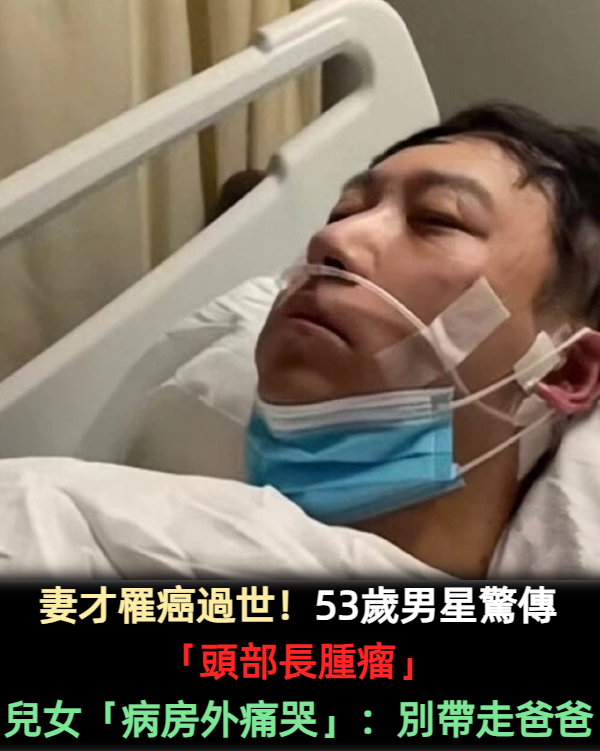 妻才罹癌過世！53歲男星驚傳「頭部長腫瘤」緊急開刀　「手術耗費8小時」兒女病房外淚崩：別帶走爸爸...