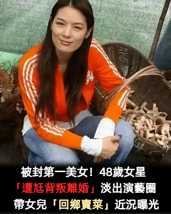 被封第一美女！48歲女星「遭尪背叛離婚」淡出演藝圈　與女兒相依為命「回鄉下賣菜維生」近況曝光