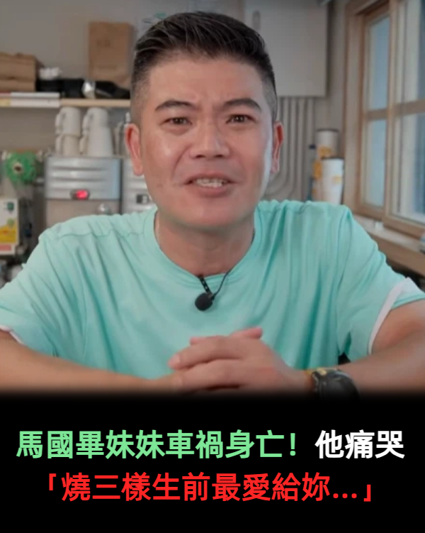 馬國畢妹妹車禍身亡!他痛哭「燒三樣生前最愛給妳」...